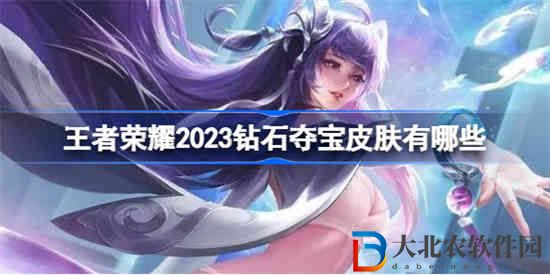 王者荣耀2023钻石夺宝皮肤有哪些