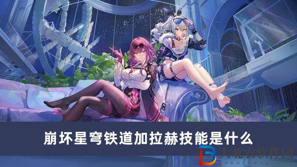 崩坏星穹铁道加拉赫技能是什么-崩坏星穹铁道加拉赫技能一览